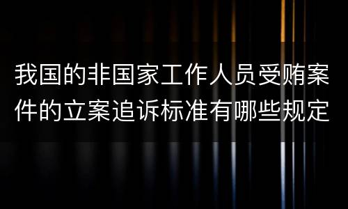 我国的非国家工作人员受贿案件的立案追诉标准有哪些规定