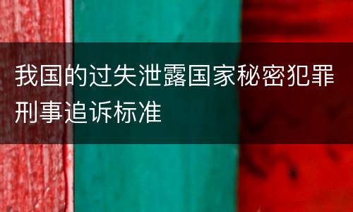 我国的过失泄露国家秘密犯罪刑事追诉标准