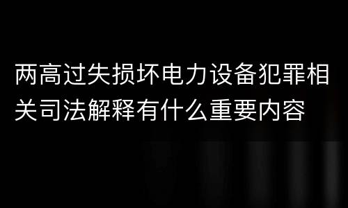 两高过失损坏电力设备犯罪相关司法解释有什么重要内容