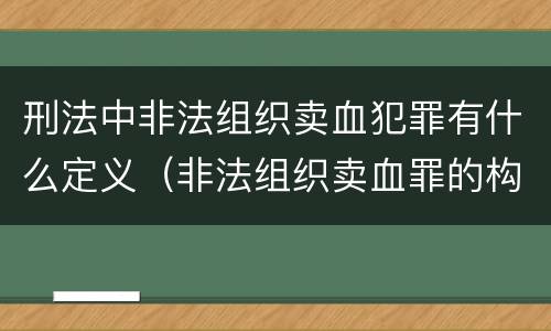 刑法中非法组织卖血犯罪有什么定义（非法组织卖血罪的构成要件）