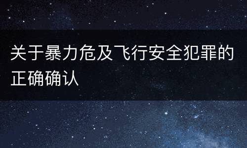 关于暴力危及飞行安全犯罪的正确确认