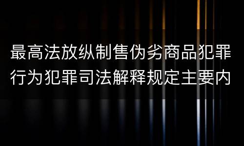 最高法放纵制售伪劣商品犯罪行为犯罪司法解释规定主要内容