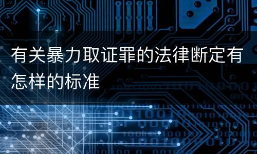 有关暴力取证罪的法律断定有怎样的标准