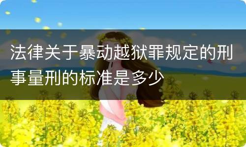 法律关于暴动越狱罪规定的刑事量刑的标准是多少