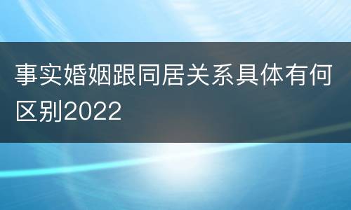 事实婚姻跟同居关系具体有何区别2022