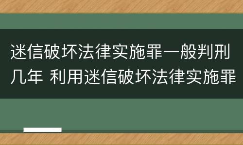 迷信破坏法律实施罪一般判刑几年 利用迷信破坏法律实施罪判几年