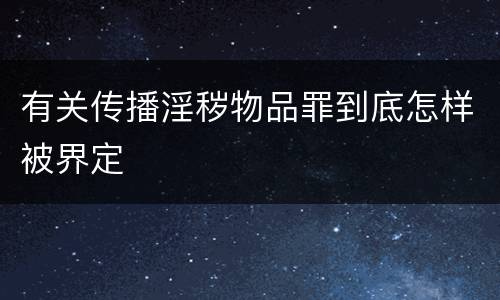 有关传播淫秽物品罪到底怎样被界定