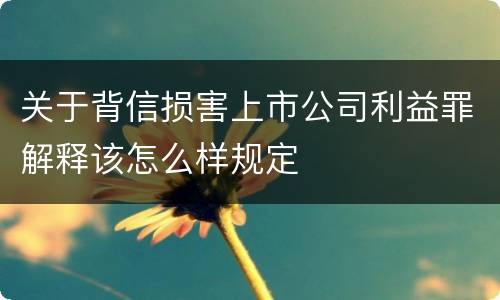 关于背信损害上市公司利益罪解释该怎么样规定