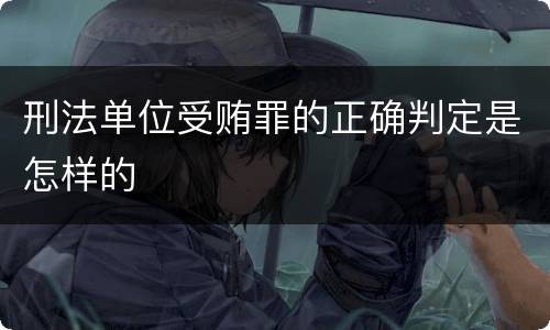 刑法单位受贿罪的正确判定是怎样的