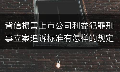 背信损害上市公司利益犯罪刑事立案追诉标准有怎样的规定
