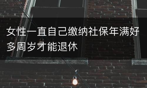 女性一直自己缴纳社保年满好多周岁才能退休