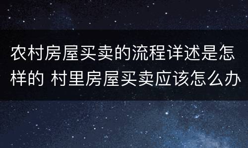 农村房屋买卖的流程详述是怎样的 村里房屋买卖应该怎么办手续