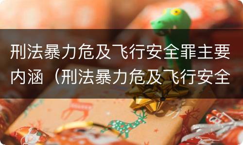 刑法暴力危及飞行安全罪主要内涵（刑法暴力危及飞行安全罪主要内涵是）