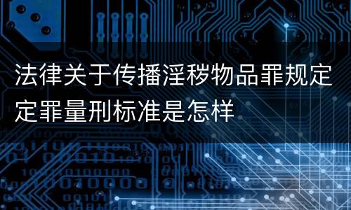法律关于传播淫秽物品罪规定定罪量刑标准是怎样