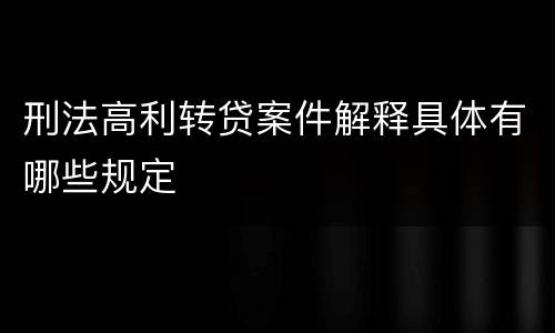 刑法高利转贷案件解释具体有哪些规定