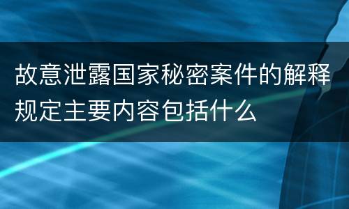 故意泄露国家秘密案件的解释规定主要内容包括什么