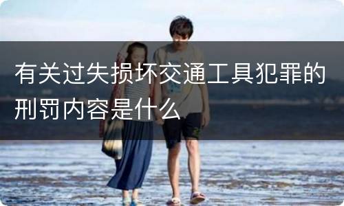有关过失损坏交通工具犯罪的刑罚内容是什么