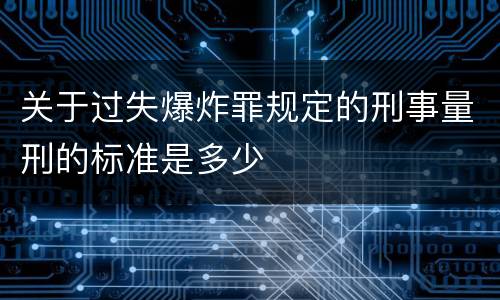 关于过失爆炸罪规定的刑事量刑的标准是多少
