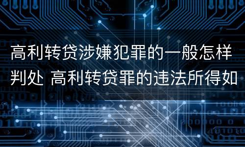 高利转贷涉嫌犯罪的一般怎样判处 高利转贷罪的违法所得如何认定
