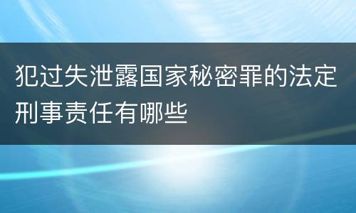 犯过失泄露国家秘密罪的法定刑事责任有哪些