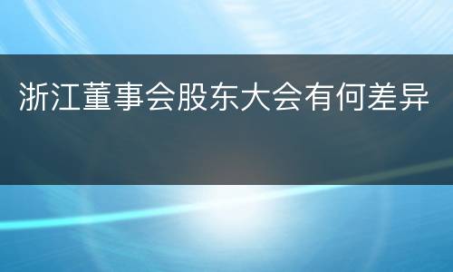 浙江董事会股东大会有何差异
