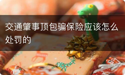 交通肇事顶包骗保险应该怎么处罚的