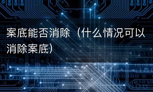 案底能否消除（什么情况可以消除案底）
