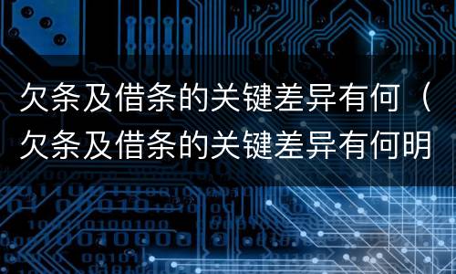 欠条及借条的关键差异有何（欠条及借条的关键差异有何明确）