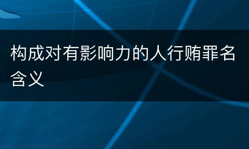 构成对有影响力的人行贿罪名含义