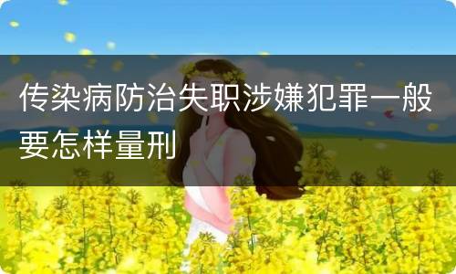传染病防治失职涉嫌犯罪一般要怎样量刑
