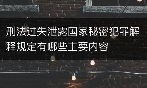 刑法过失泄露国家秘密犯罪解释规定有哪些主要内容