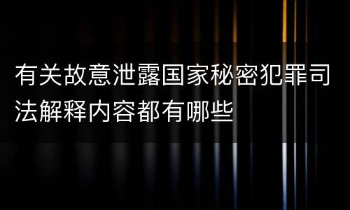 有关故意泄露国家秘密犯罪司法解释内容都有哪些