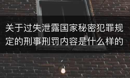 关于过失泄露国家秘密犯罪规定的刑事刑罚内容是什么样的