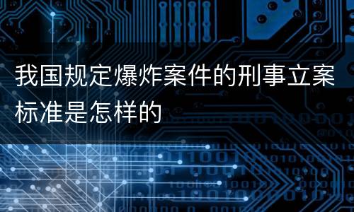 我国规定爆炸案件的刑事立案标准是怎样的