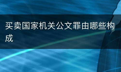 买卖国家机关公文罪由哪些构成
