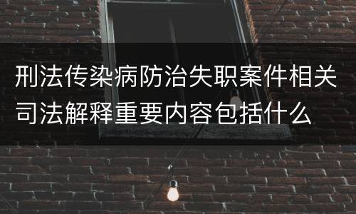 刑法传染病防治失职案件相关司法解释重要内容包括什么