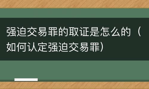 强迫交易罪的取证是怎么的（如何认定强迫交易罪）