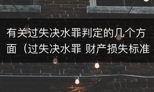 有关过失决水罪判定的几个方面（过失决水罪 财产损失标准）