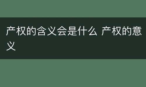 产权的含义会是什么 产权的意义