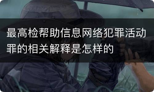 最高检帮助信息网络犯罪活动罪的相关解释是怎样的