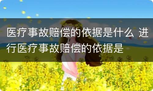 医疗事故赔偿的依据是什么 进行医疗事故赔偿的依据是