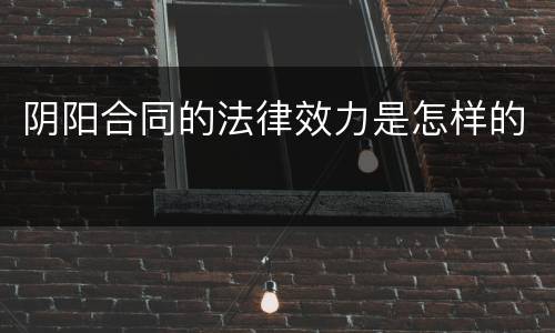 阴阳合同的法律效力是怎样的