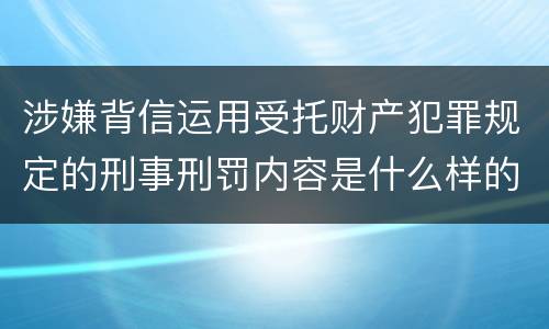 涉嫌背信运用受托财产犯罪规定的刑事刑罚内容是什么样的
