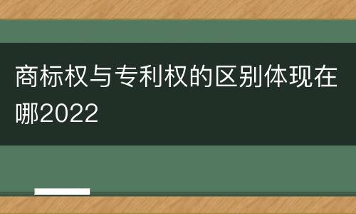 商标权与专利权的区别体现在哪2022