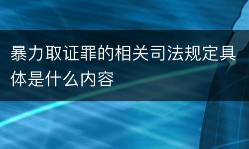 暴力取证罪的相关司法规定具体是什么内容