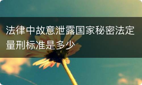 法律中故意泄露国家秘密法定量刑标准是多少