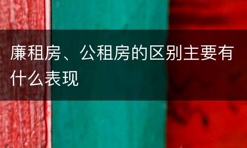廉租房、公租房的区别主要有什么表现