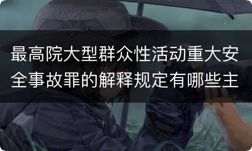 最高院大型群众性活动重大安全事故罪的解释规定有哪些主要内容