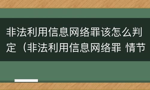 非法利用信息网络罪该怎么判定（非法利用信息网络罪 情节严重）