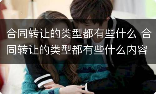 合同转让的类型都有些什么 合同转让的类型都有些什么内容